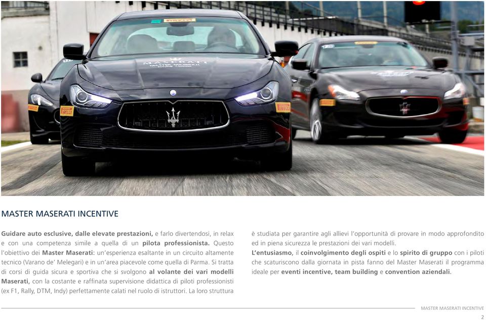 Si tratta di corsi di guida sicura e sportiva che si svolgono al volante dei vari modelli Maserati, con la costante e raffinata supervisione didattica di piloti professionisti (ex F1, Rally, DTM,