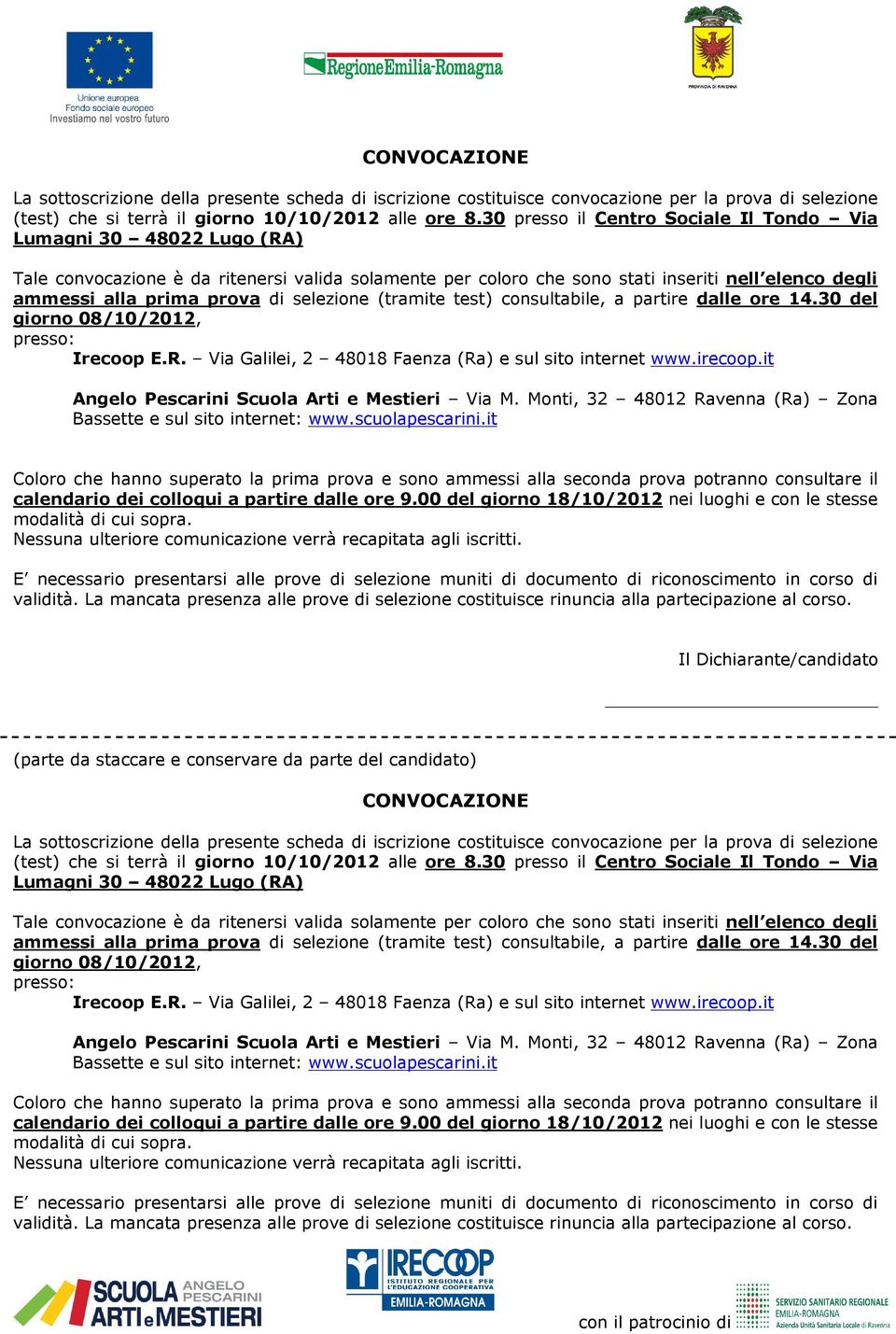 selezione (tramite test) consultabile, a partire dalle ore 14.30 del giorno 08/10/2012, presso: Irecoop E.R. Via Galilei, 2 48018 Faenza (Ra) e sul sito internet www.irecoop.