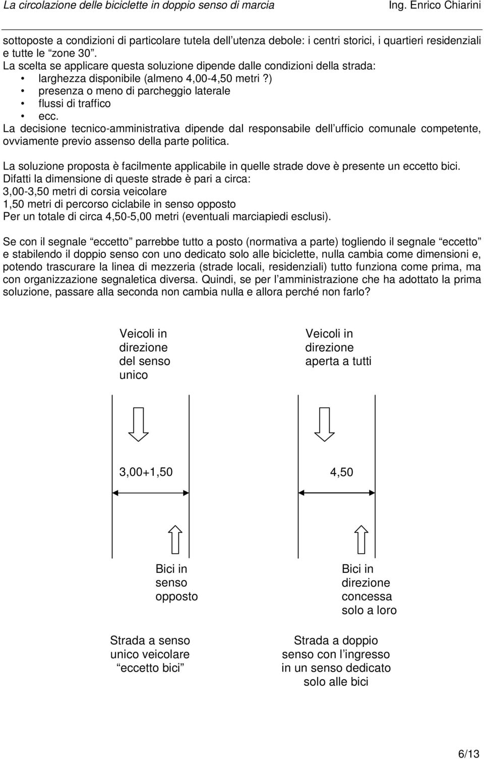 La decisione tecnico-amministrativa dipende dal responsabile dell ufficio comunale competente, ovviamente previo assenso della parte politica.