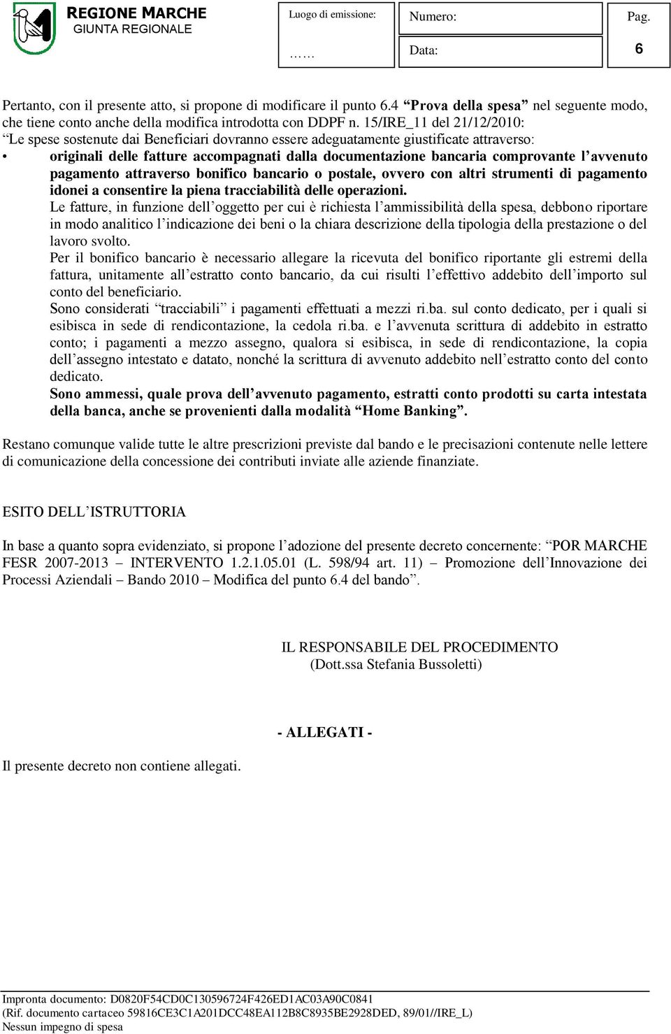 avvenuto pagamento attraverso bonifico bancario o postale, ovvero con altri strumenti di pagamento idonei a consentire la piena tracciabilità delle operazioni.