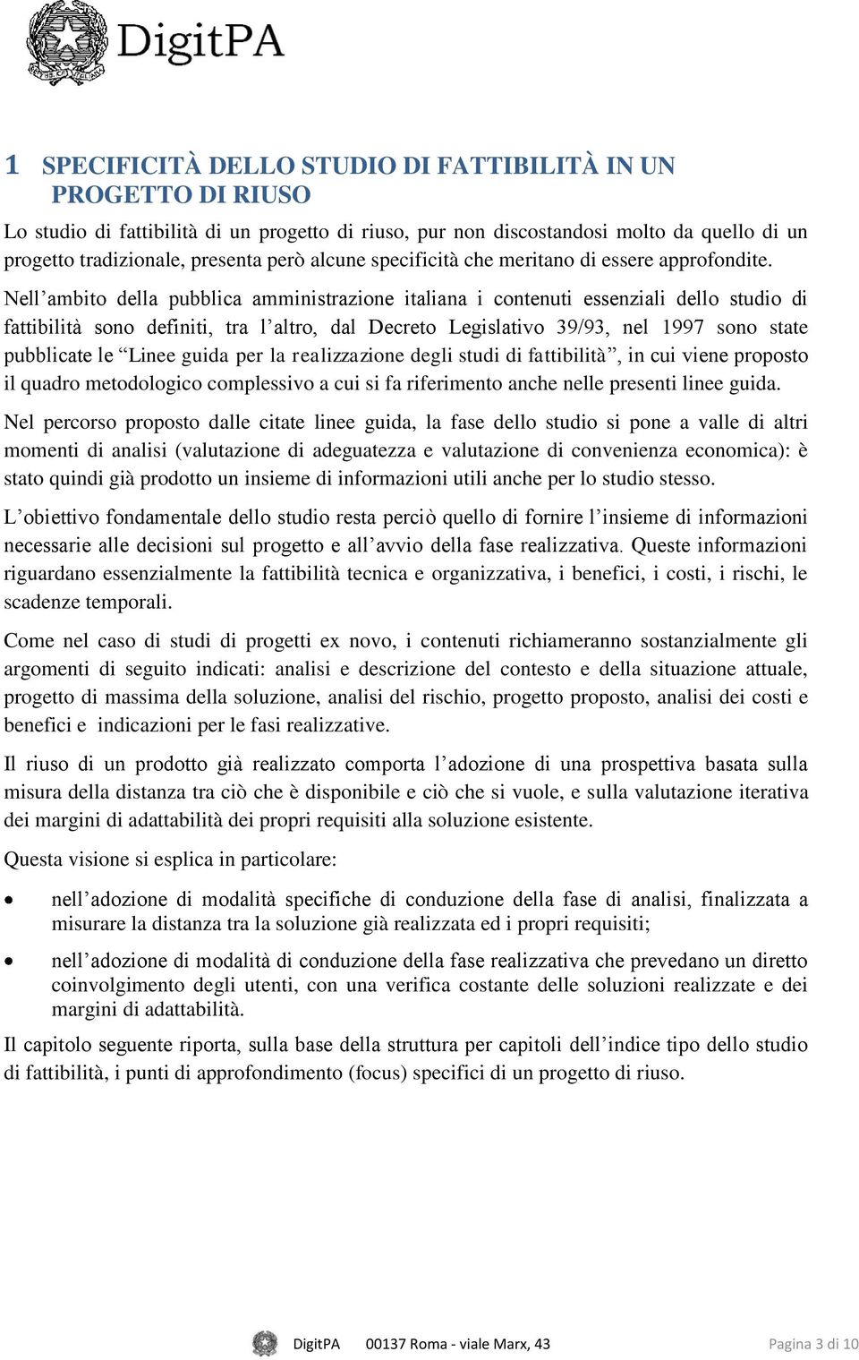 Nell ambito della pubblica amministrazione italiana i contenuti essenziali dello studio di fattibilità sono definiti, tra l altro, dal Decreto Legislativo 39/93, nel 1997 sono state pubblicate le