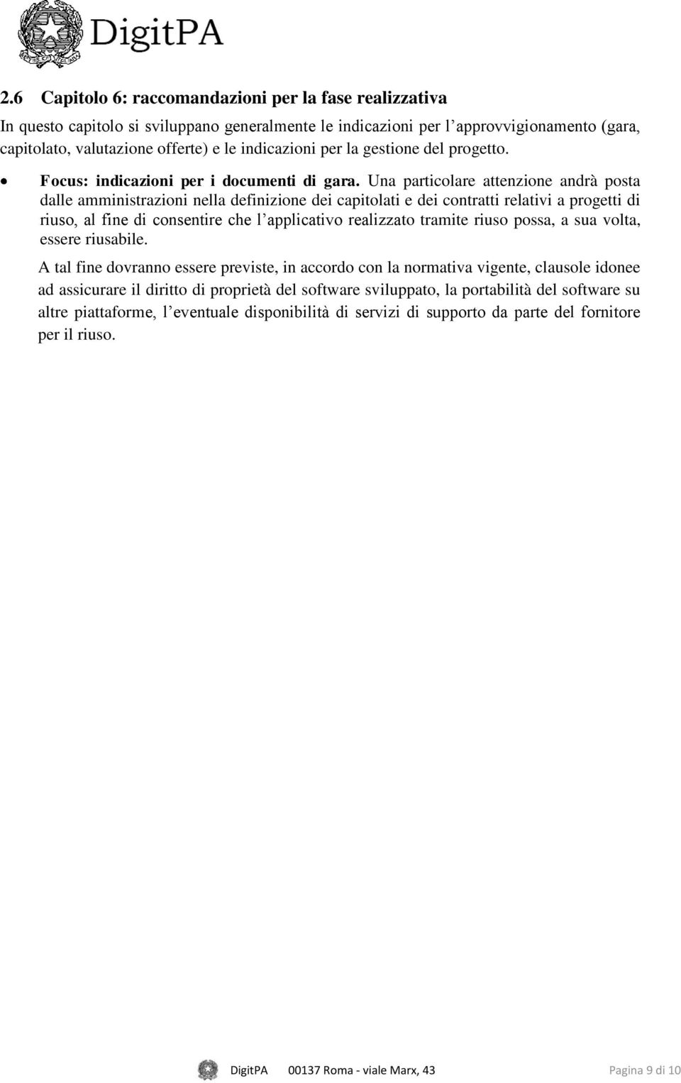 Una particolare attenzione andrà posta dalle amministrazioni nella definizione dei capitolati e dei contratti relativi a progetti di riuso, al fine di consentire che l applicativo realizzato tramite