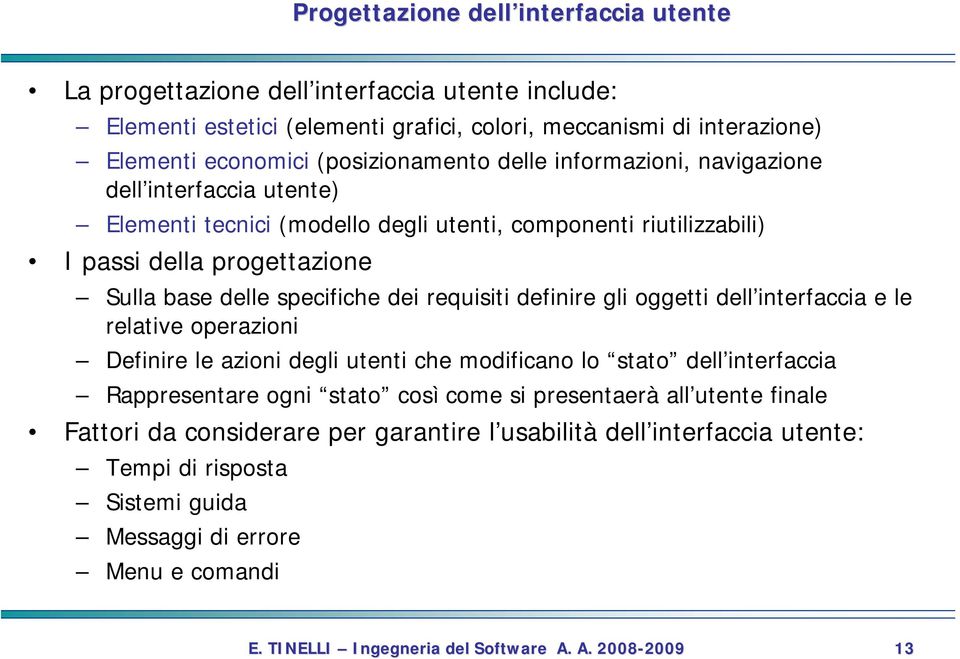 definire gli oggetti dell interfaccia e le relative operazioni Definire le azioni degli utenti che modificano lo stato dell interfaccia Rappresentare ogni stato così come si presentaerà all