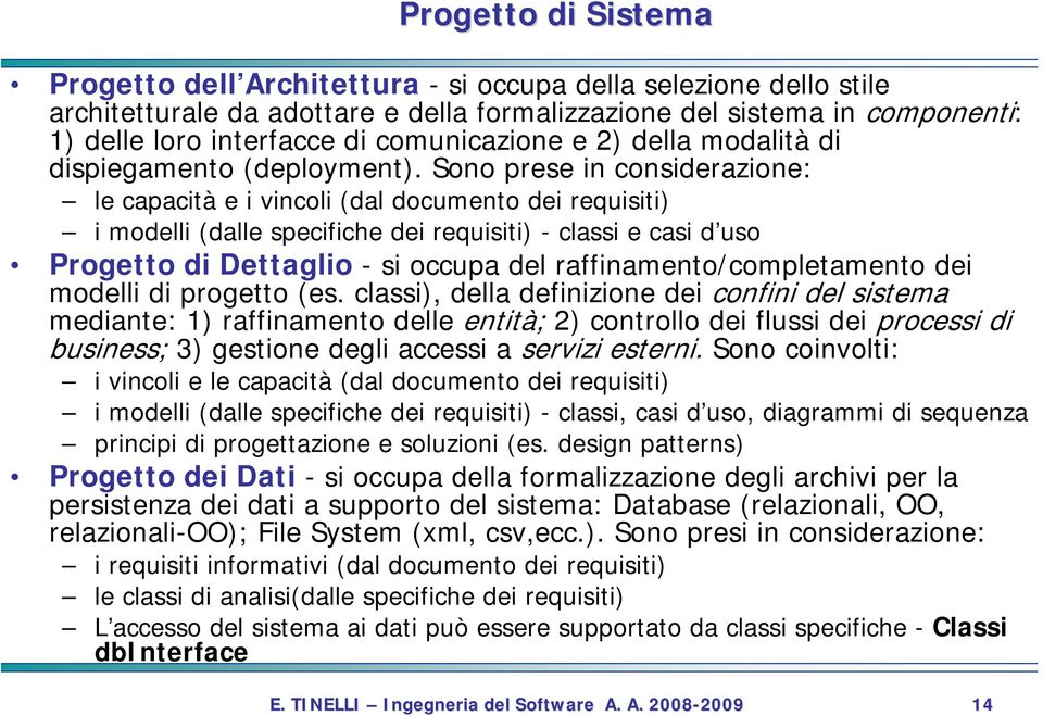 Sono prese in considerazione: le capacità e i vincoli (dal documento dei requisiti) i modelli (dalle specifiche dei requisiti) - classi e casi d uso Progetto di Dettaglio - si occupa del