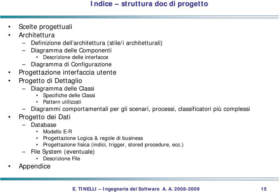 utilizzati Diagrammi comportamentali per gli scenari, processi, classificatori più complessi Progetto dei Dati Database Modello E-R Progettazione Logica & regole