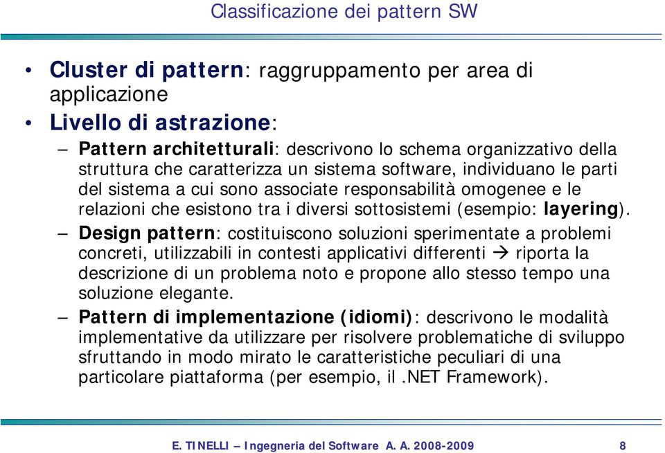 Design pattern: costituiscono soluzioni sperimentate a problemi concreti, utilizzabili in contesti applicativi differenti riporta la descrizione di un problema noto e propone allo stesso tempo una