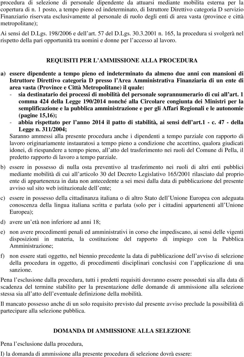 metropolitane); Ai sensi del D.Lgs. 198/2006 e dell art. 57 del D.Lgs. 30.3.2001 n. 165, la procedura si svolgerà nel rispetto della pari opportunità tra uomini e donne per l accesso al lavoro.