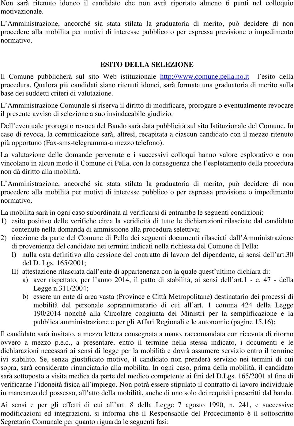 ESITO DELLA SELEZIONE Il Comune pubblicherà sul sito Web istituzionale http://www.comune.pella.no.it l esito della procedura.