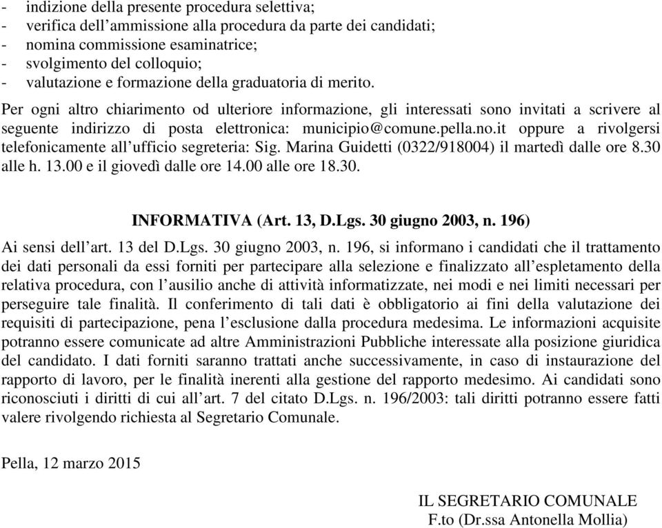 pella.no.it oppure a rivolgersi telefonicamente all ufficio segreteria: Sig. Marina Guidetti (0322/918004) il martedì dalle ore 8.30 alle h. 13.00 e il giovedì dalle ore 14.00 alle ore 18.30. INFORMATIVA (Art.