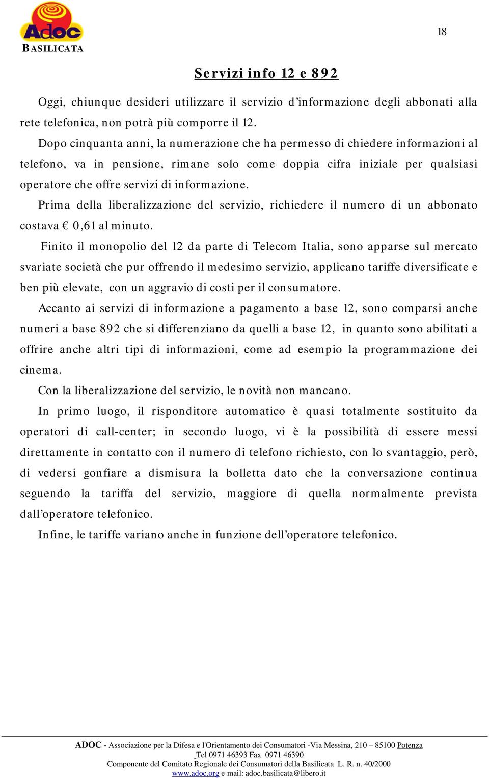 informazione. Prima della liberalizzazione del servizio, richiedere il numero di un abbonato costava 0,61 al minuto.