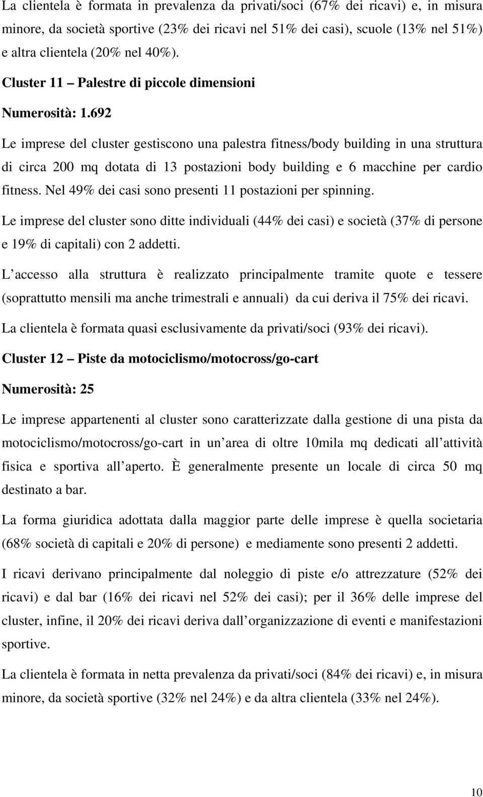 692 Le imprese del cluster gestiscono una palestra fitness/body building in una struttura di circa 200 mq dotata di 13 postazioni body building e 6 macchine per cardio fitness.