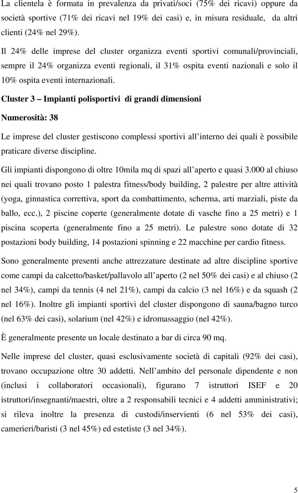 Cluster 3 Impianti polisportivi di grandi dimensioni Numerosità: 38 Le imprese del cluster gestiscono complessi sportivi all interno dei quali è possibile praticare diverse discipline.