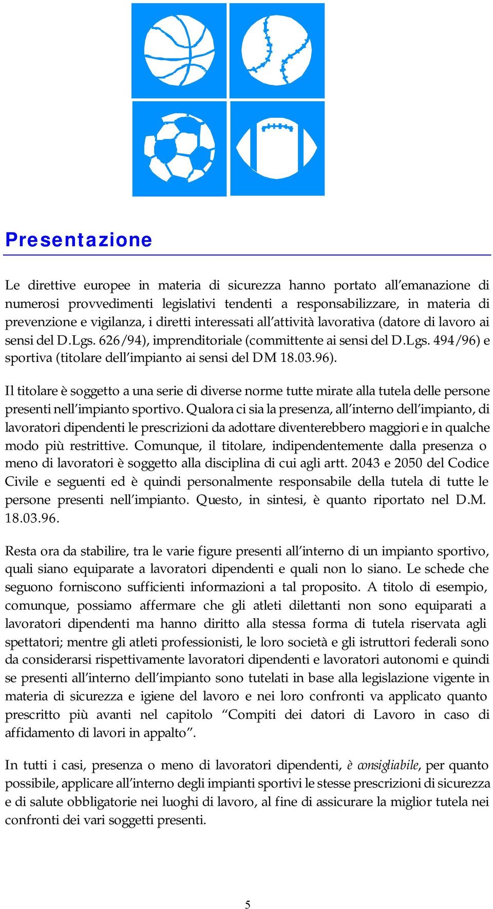 03.96). Il titolare è soggetto a una serie di diverse norme tutte mirate alla tutela delle persone presenti nell impianto sportivo.