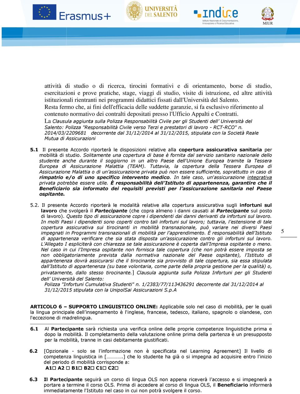 Resta fermo che, ai fini dell'efficacia delle suddette garanzie, si fa esclusivo riferimento al contenuto normativo dei contralti depositati presso l'ufficio Appalti e Contratti.