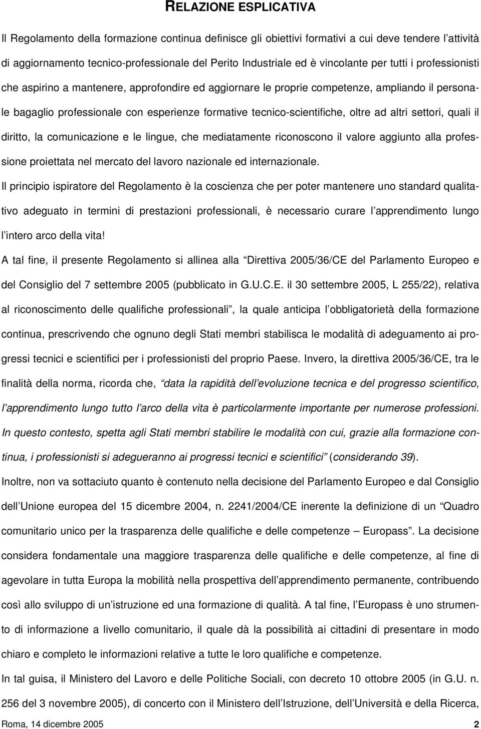 tecnico-scientifiche, oltre ad altri settori, quali il diritto, la comunicazione e le lingue, che mediatamente riconoscono il valore aggiunto alla professione proiettata nel mercato del lavoro