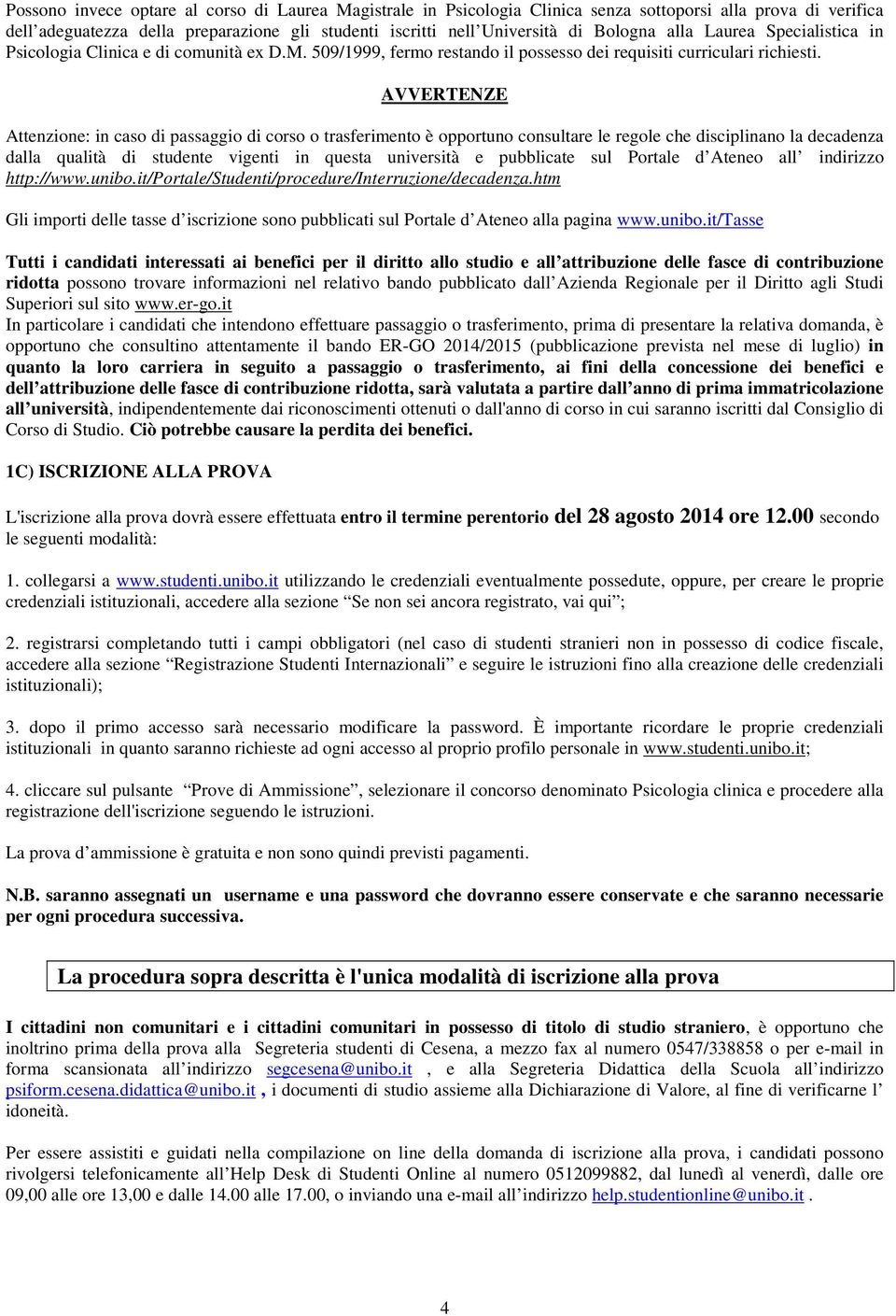 AVVERTENZE Attenzione: in caso di passaggio di corso o trasferimento è opportuno consultare le regole che disciplinano la decadenza dalla qualità di studente vigenti in questa università e pubblicate