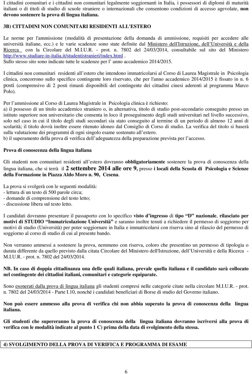 3B) CITTADINI NON COMUNITARI RESIDENTI ALL'ESTERO Le norme per l'ammissione (modalità di presentazione della domanda di ammissione, requisiti per accedere alle università italiane, ecc.