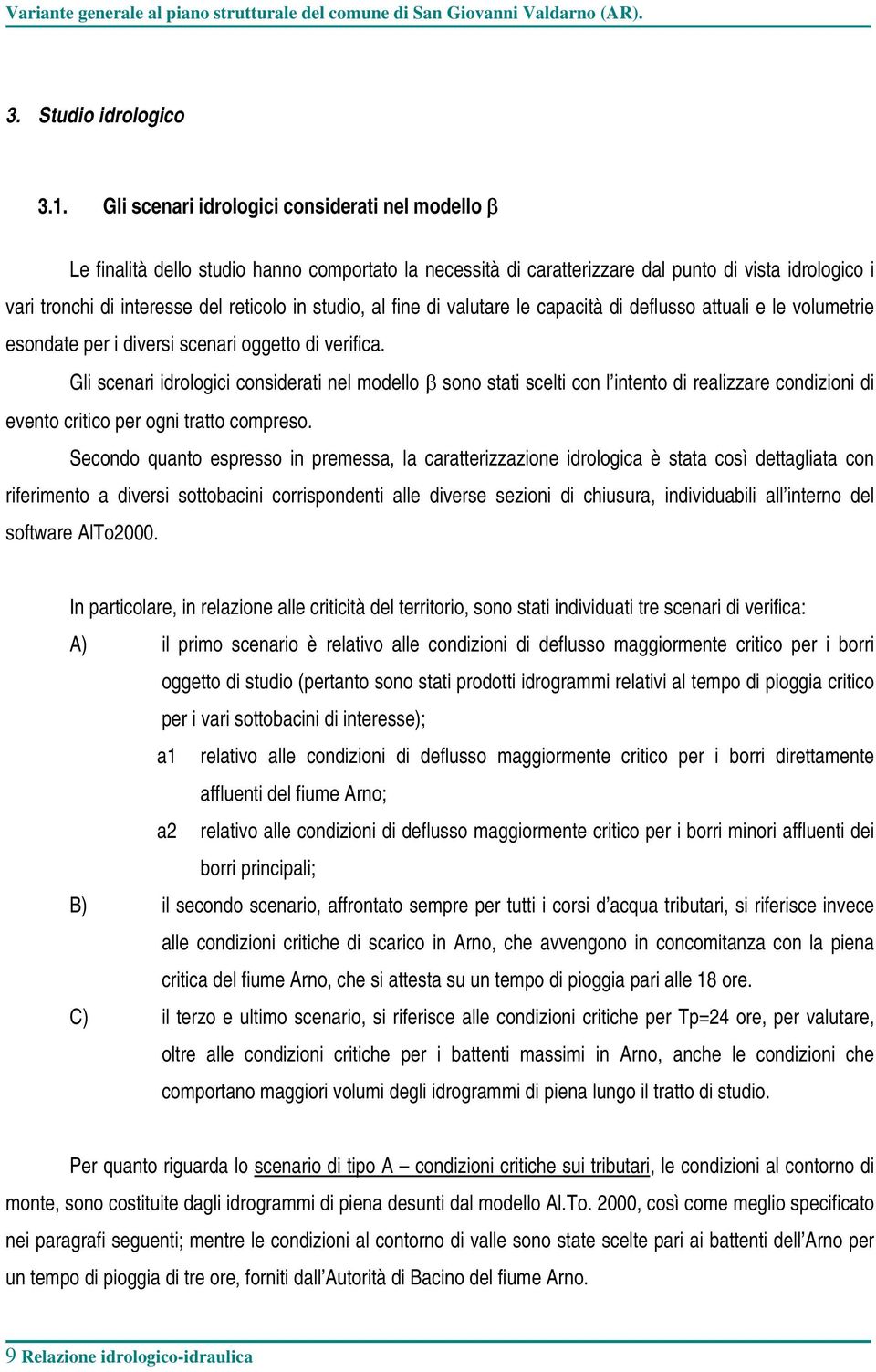 studio, al fine di valutare le capacità di deflusso attuali e le volumetrie esondate per i diversi scenari oggetto di verifica.