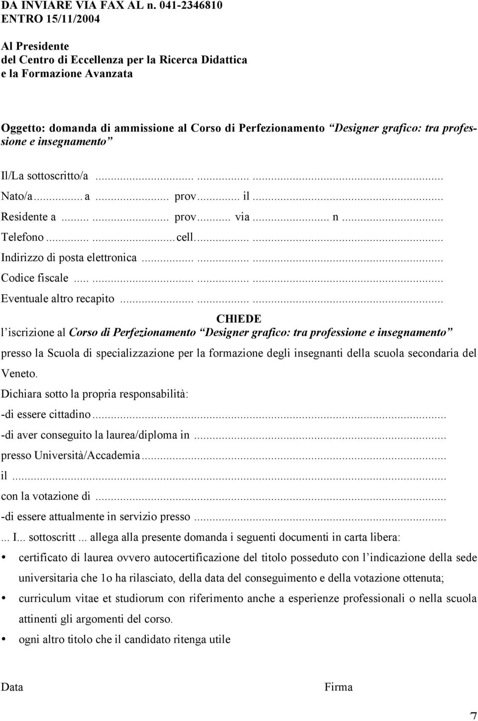 professione e insegnamento Il/La sottoscritto/a......... Nato/a... a... prov... il... Residente a...... prov... via... n... Telefono......cell...... Indirizzo di posta elettronica......... Codice fiscale.