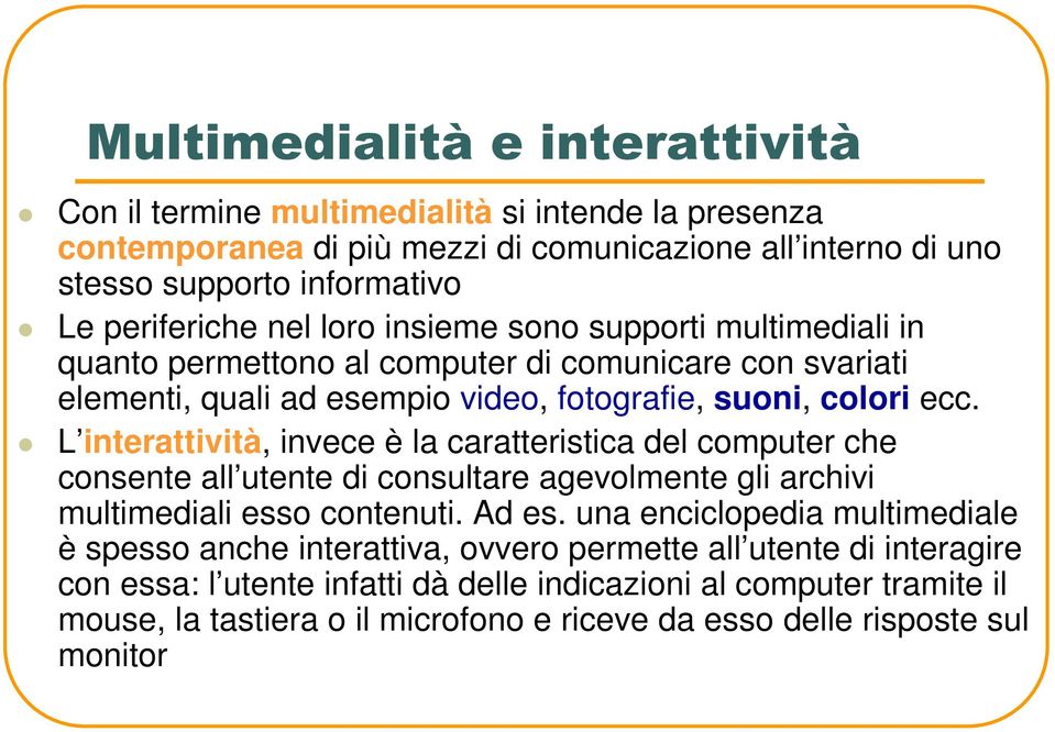 L interattività, invece è la caratteristica del computer che consente all utente di consultare agevolmente gli archivi multimediali esso contenuti. Ad es.