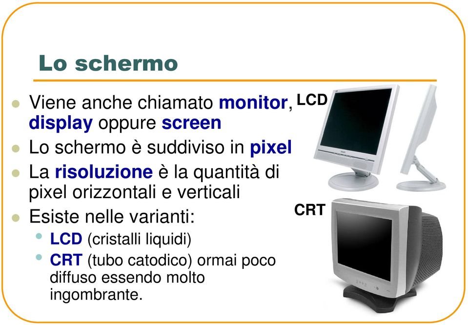 orizzontali e verticali Esiste nelle varianti: LCD (cristalli