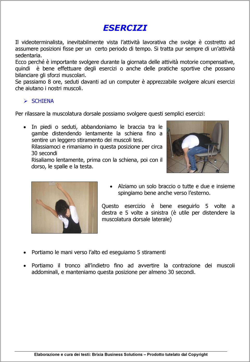 Ecco perché è importante svolgere durante la giornata delle attività motorie compensative, quindi è bene effettuare degli esercizi o anche delle pratiche sportive che possano bilanciare gli sforzi