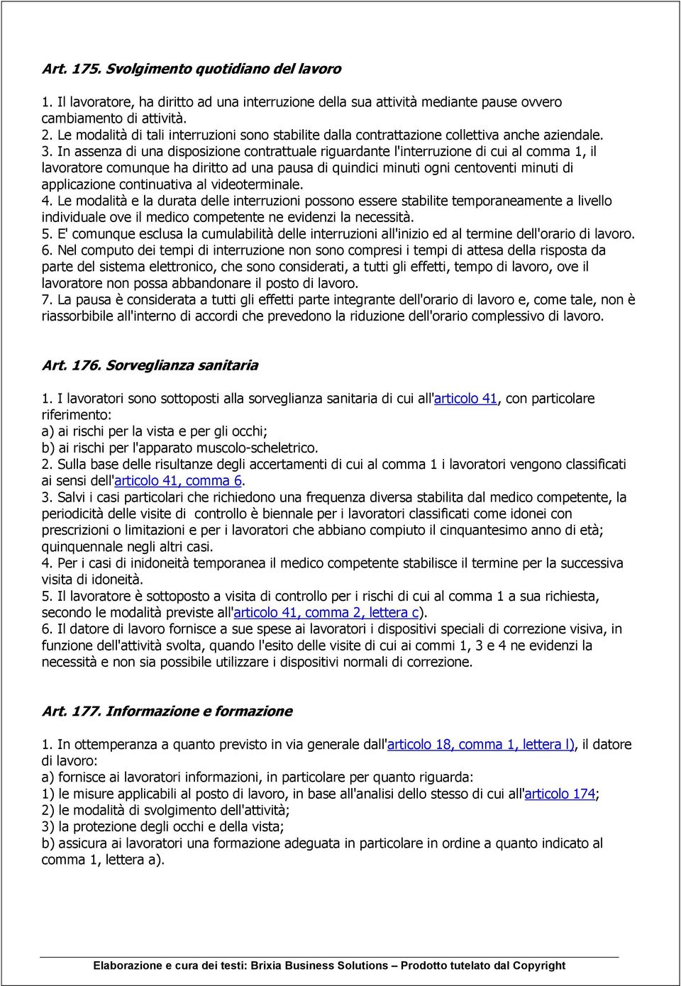 In assenza di una disposizione contrattuale riguardante l'interruzione di cui al comma 1, il lavoratore comunque ha diritto ad una pausa di quindici minuti ogni centoventi minuti di applicazione