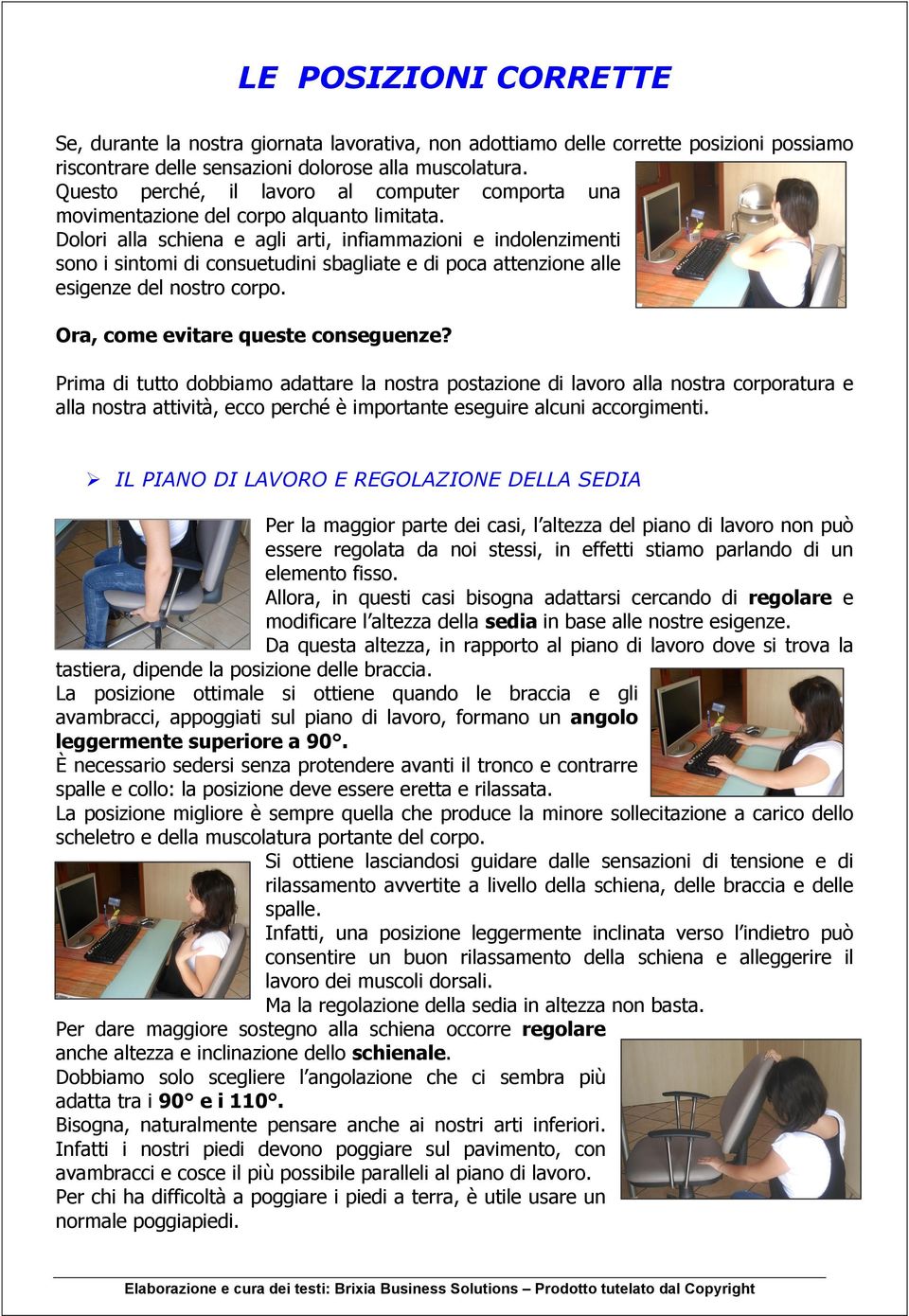 Dolori alla schiena e agli arti, infiammazioni e indolenzimenti sono i sintomi di consuetudini sbagliate e di poca attenzione alle esigenze del nostro corpo. Ora, come evitare queste conseguenze?