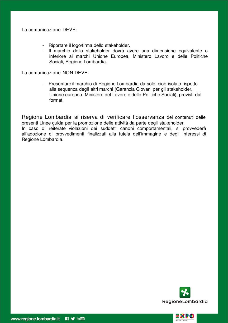 La comunicazione NON DEVE: - Presentare il marchio di Regione Lombardia da solo, cioè isolato rispetto alla sequenza degli altri marchi (Garanzia Giovani per gli stakeholder, Unione europea,