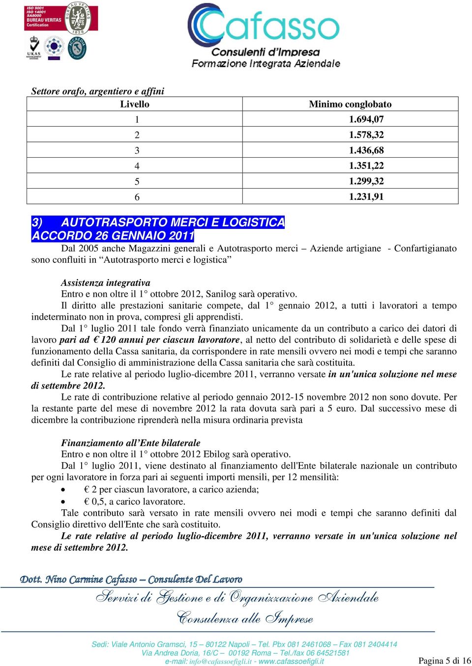 logistica Assistenza integrativa Entro e non oltre il 1 ottobre 2012, Sanilog sarà operativo.