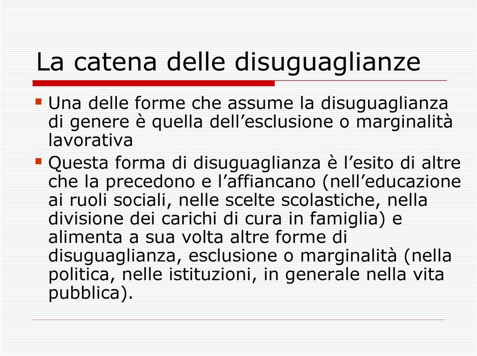 educazione ai ruoli sociali, nelle scelte scolastiche, nella divisione dei carichi di cura in famiglia) e alimenta a