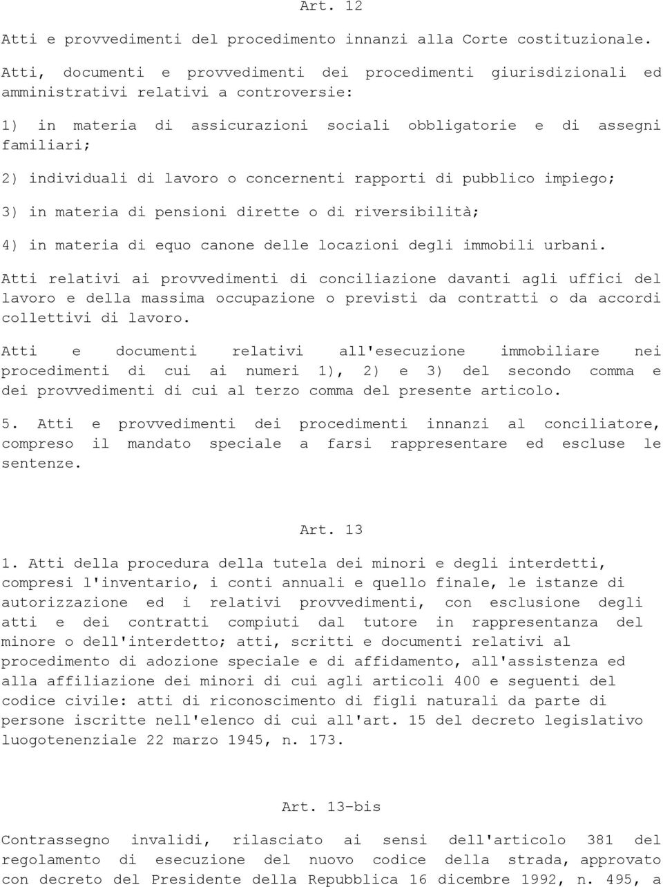 di lavoro o concernenti rapporti di pubblico impiego; 3) in materia di pensioni dirette o di riversibilità; 4) in materia di equo canone delle locazioni degli immobili urbani.