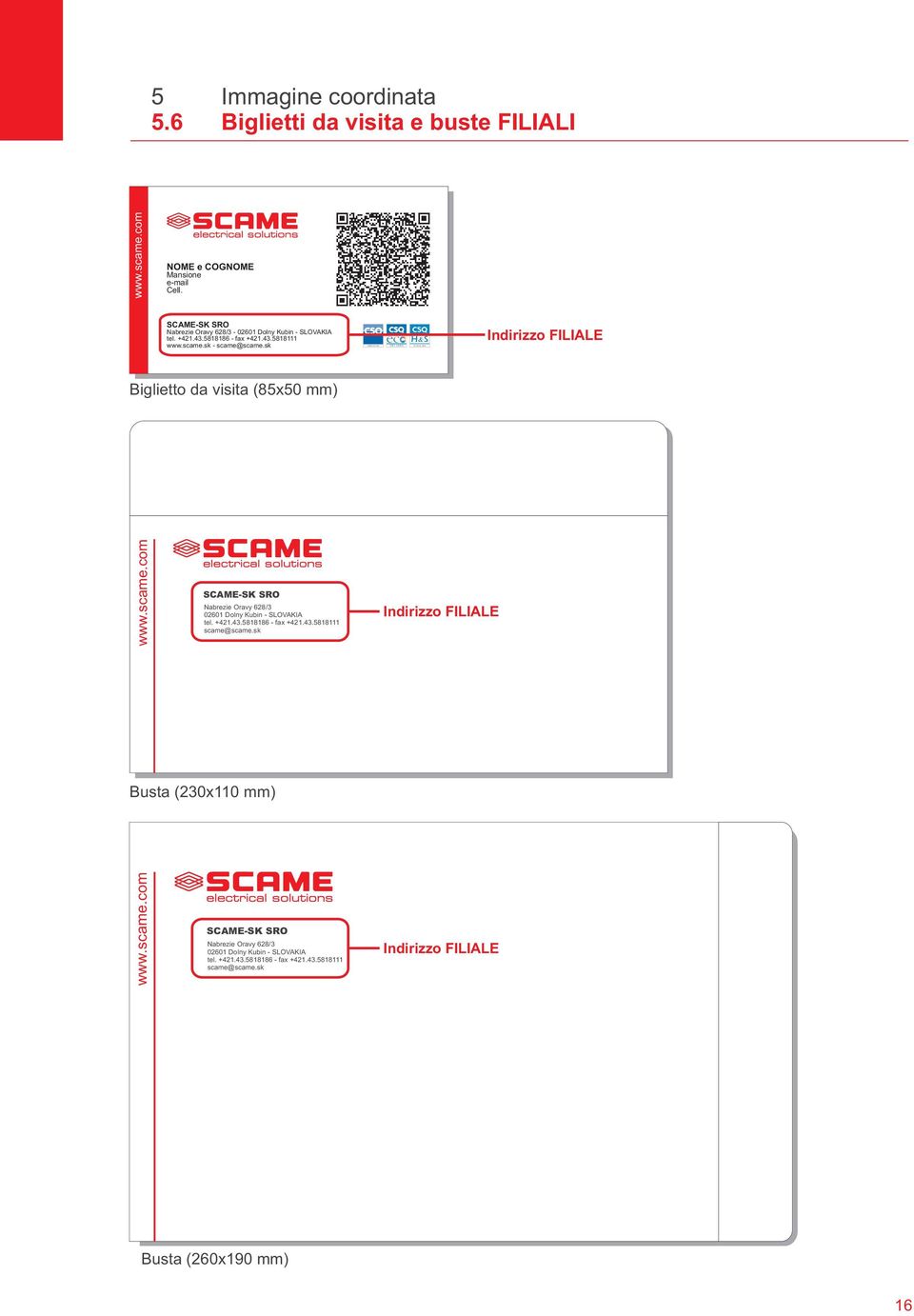 sk UNI EN ISO 9001 ISO 14001 BS OHSAS 18001 Indirizzo FILIALE Biglietto da visita (85x50 mm) www.scame.