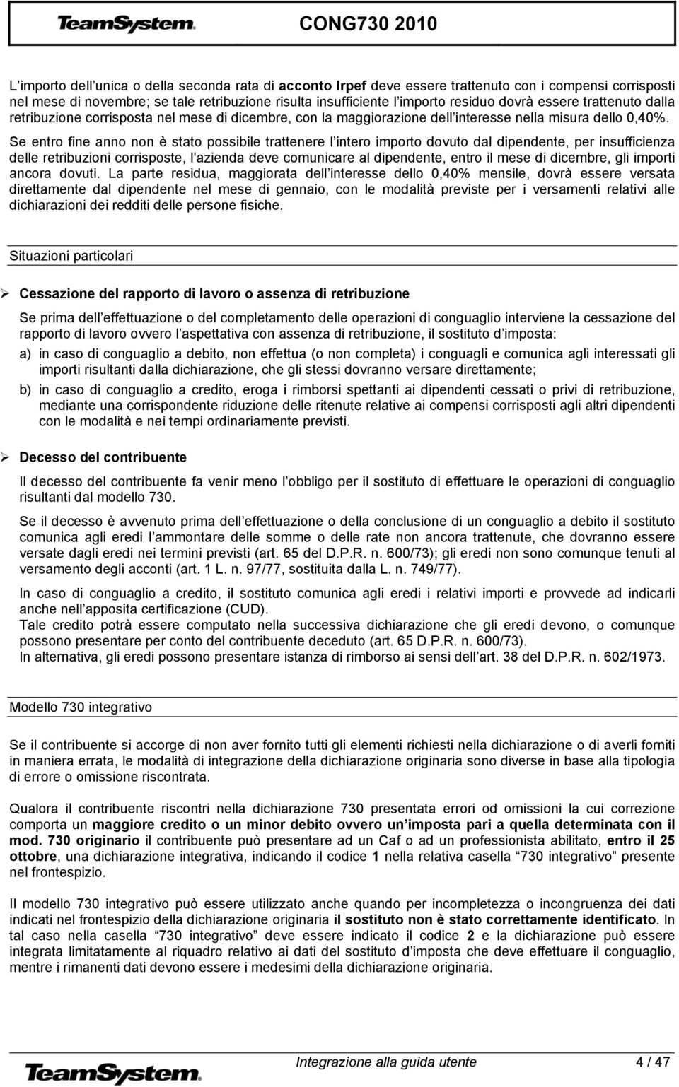 Se entro fine anno non è stato possibile trattenere l intero importo dovuto dal dipendente, per insufficienza delle retribuzioni corrisposte, l'azienda deve comunicare al dipendente, entro il mese di