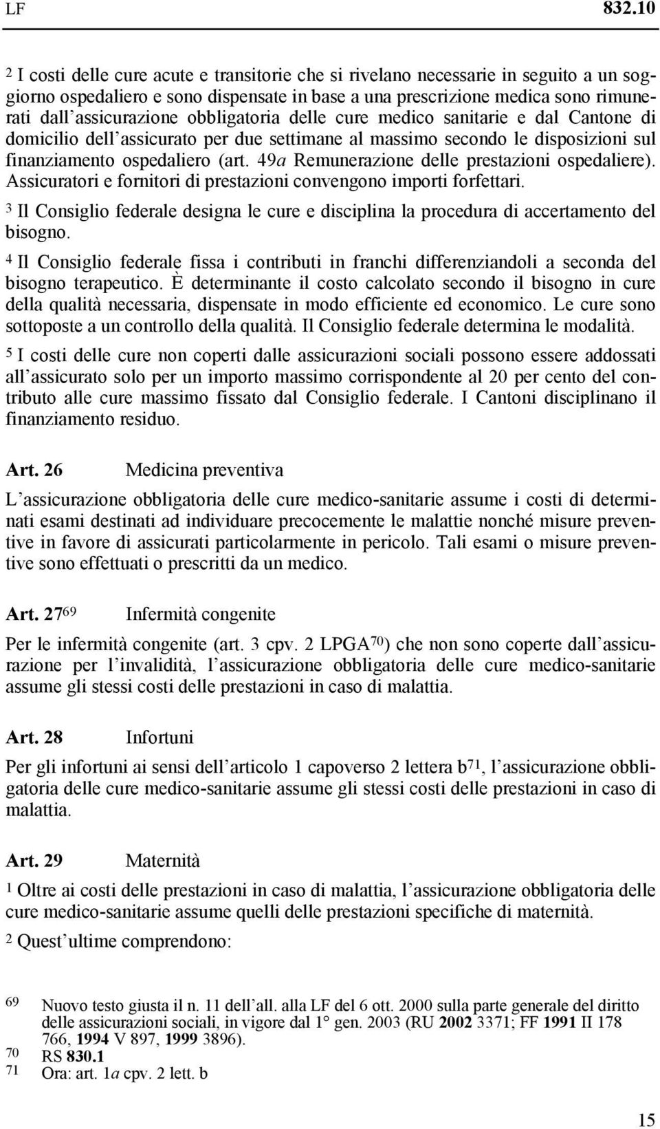 obbligatoria delle cure medico sanitarie e dal Cantone di domicilio dell assicurato per due settimane al massimo secondo le disposizioni sul finanziamento ospedaliero (art.