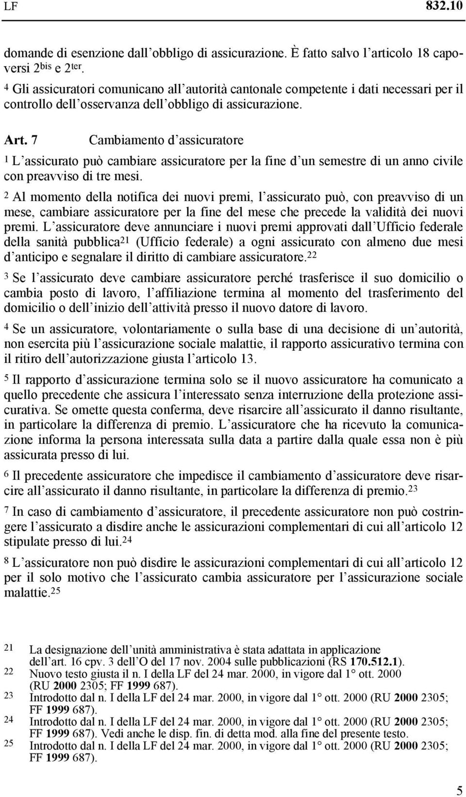 7 Cambiamento d assicuratore 1 L assicurato può cambiare assicuratore per la fine d un semestre di un anno civile con preavviso di tre mesi.