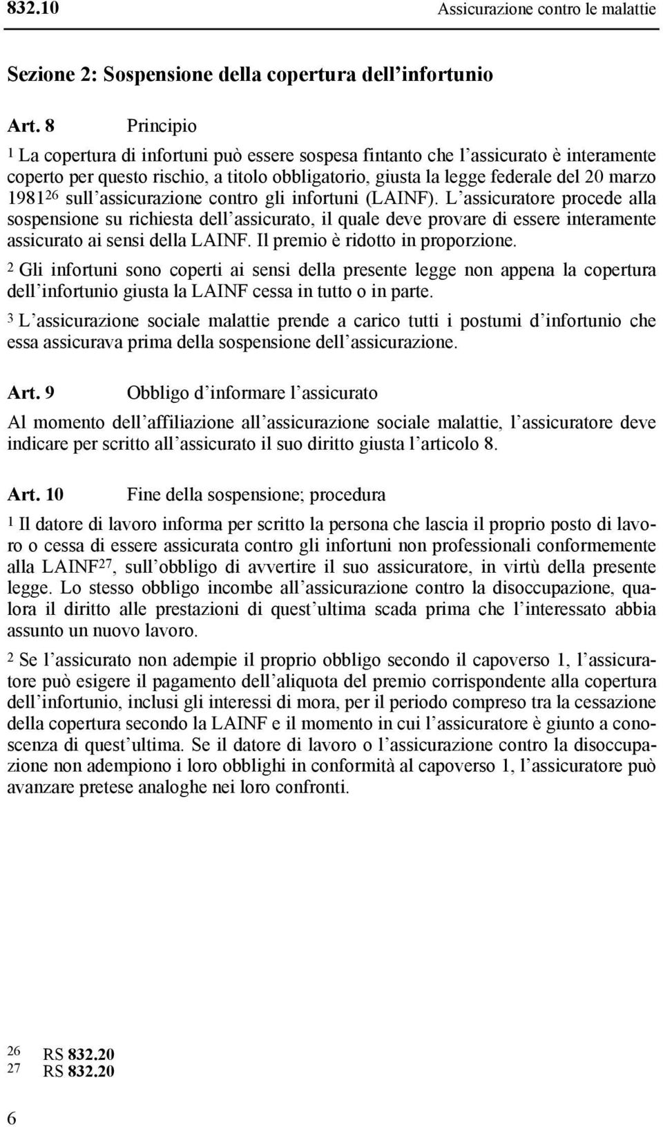 sull assicurazione contro gli infortuni (LAINF). L assicuratore procede alla sospensione su richiesta dell assicurato, il quale deve provare di essere interamente assicurato ai sensi della LAINF.