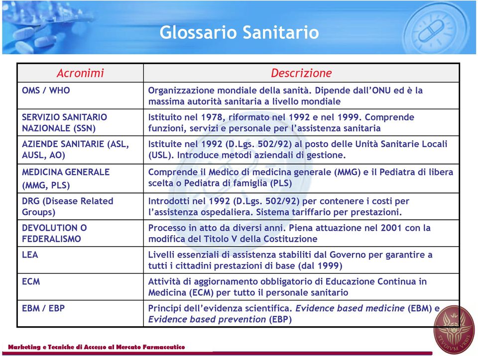 Comprende funzioni, servizi e personale per l assistenza sanitaria Istituite nel 1992 (D.Lgs. 502/92) al posto delle Unità Sanitarie Locali (USL). Introduce metodi aziendali di gestione.