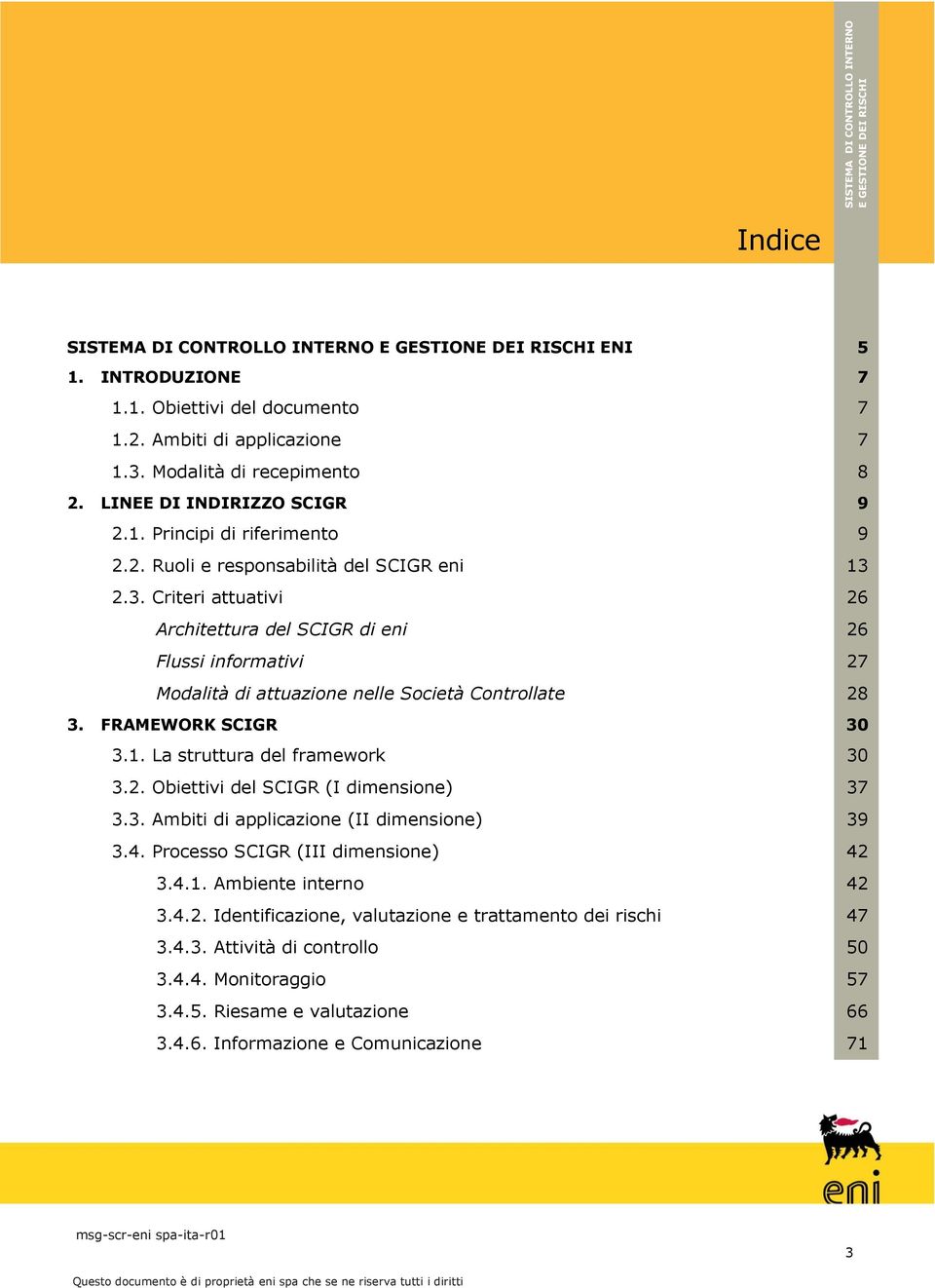 FRAMEWORK SCIGR 30 3.1. La struttura del framework 30 3.2. Obiettivi del SCIGR (I dimensione) 37 3.3. Ambiti di applicazione (II dimensione) 39 3.4. Processo SCIGR (III dimensione) 42 3.4.1. Ambiente interno 42 3.