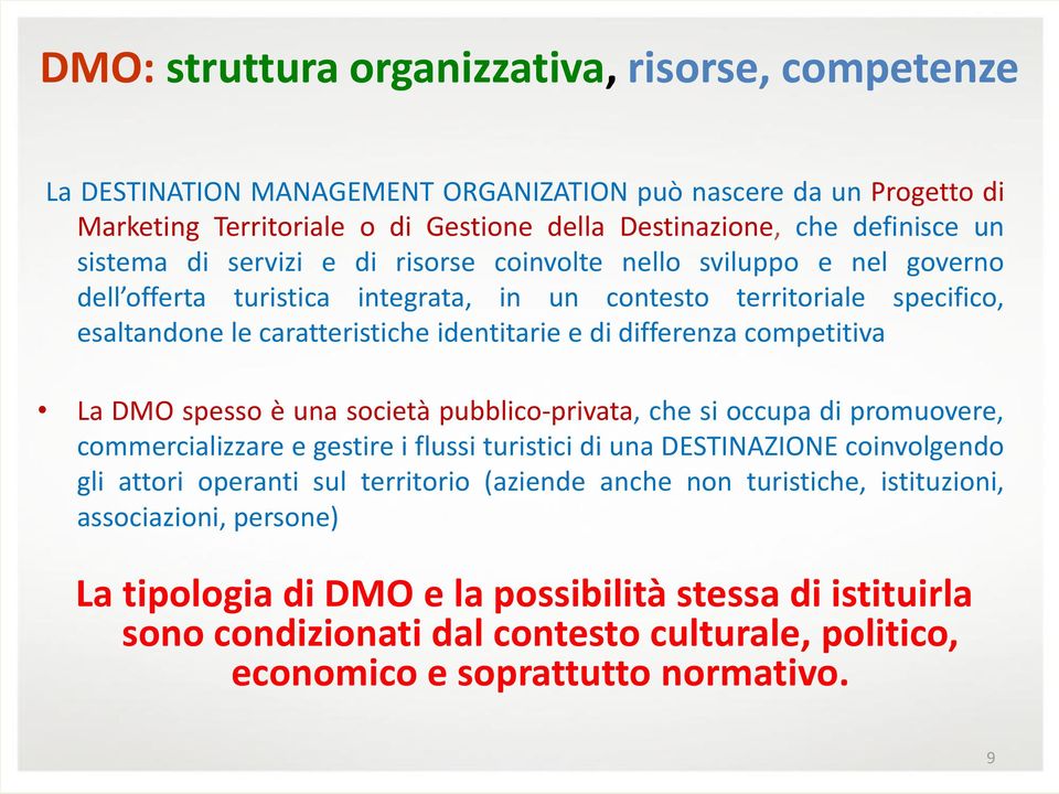 differenza competitiva La DMO spesso è una società pubblico-privata, che si occupa di promuovere, commercializzare e gestire i flussi turistici di una DESTINAZIONE coinvolgendo gli attori operanti