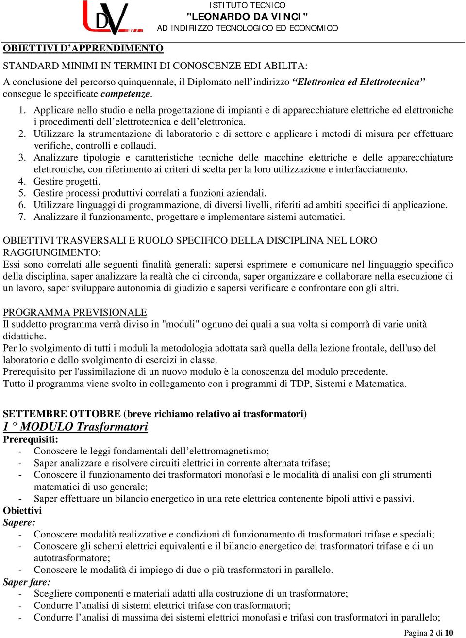 2. Utilizzare la strumentazione di laboratorio e di settore e applicare i metodi di misura per effettuare verifiche, controlli e collaudi. 3.