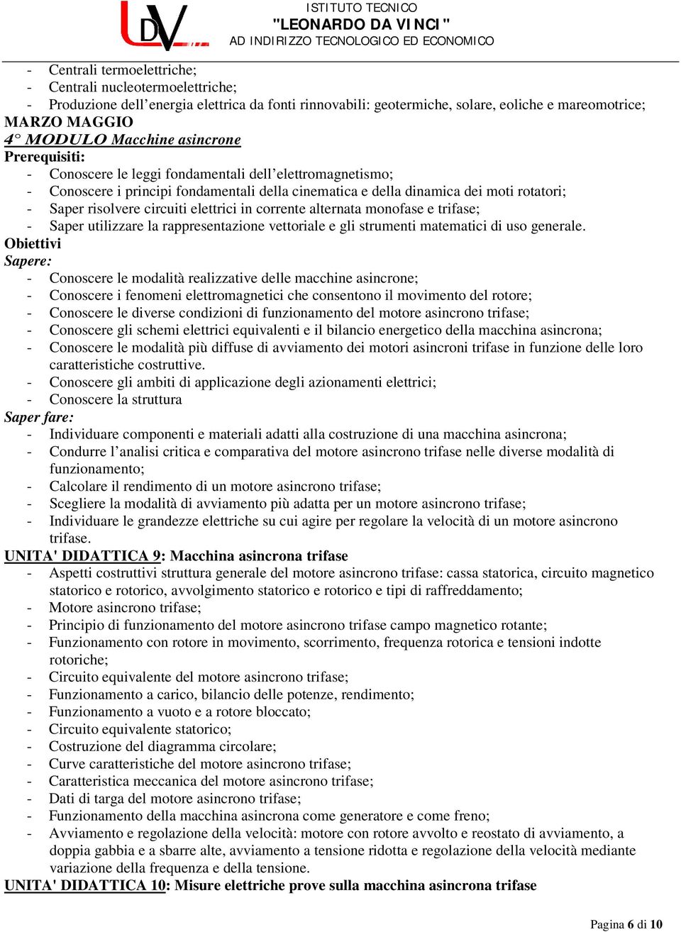 corrente alternata monofase e trifase; - Saper utilizzare la rappresentazione vettoriale e gli strumenti matematici di uso generale.