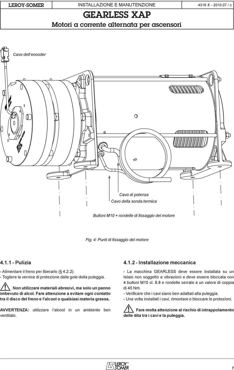 4: Punti di fissaggio del motore 4.1.1 - Pulizia - Alimentare il freno per liberarlo ( 4.2.2). - Togliere la vernice di protezione dalle gole della puleggia.