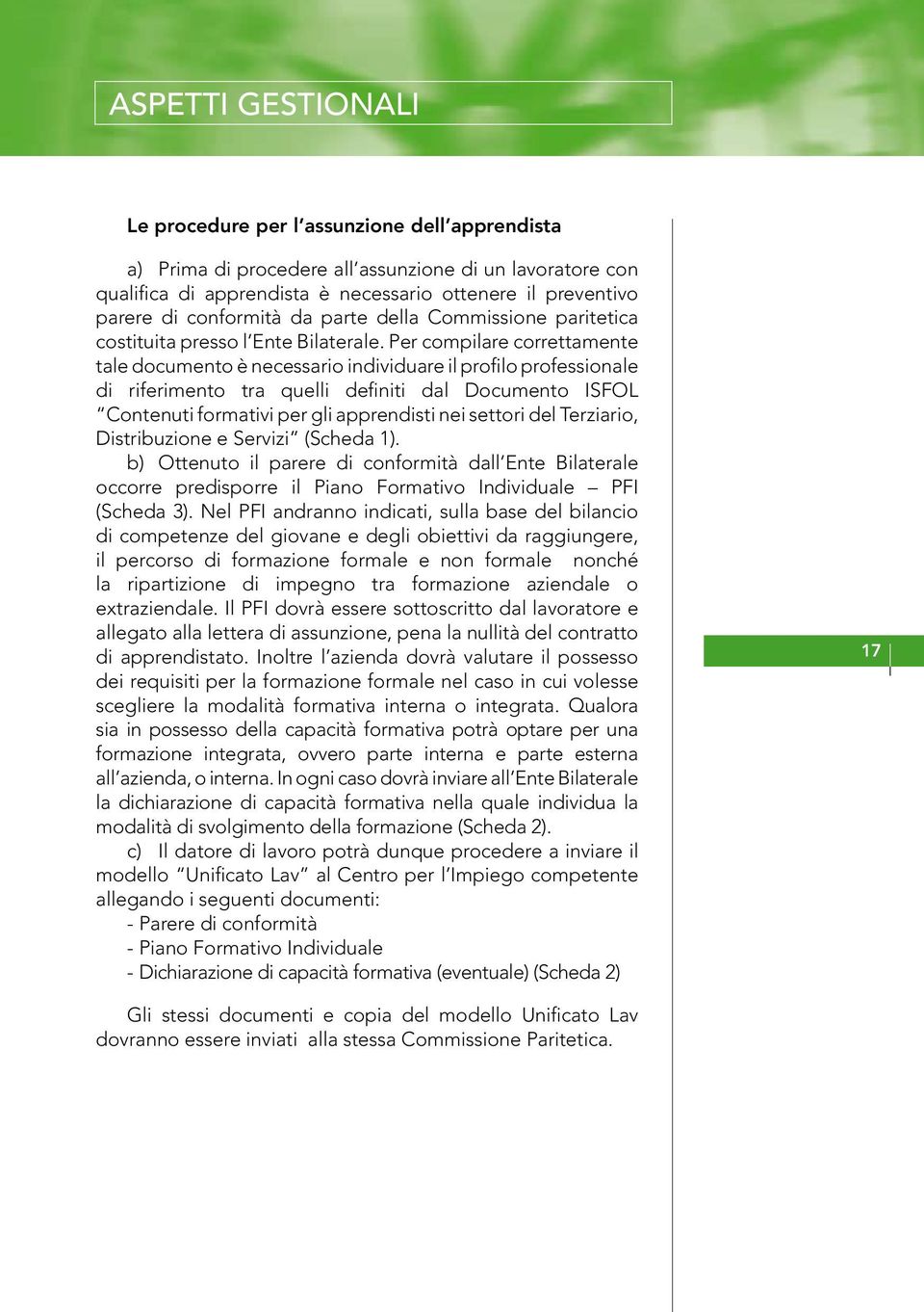 Per compilare correttamente tale documento è necessario individuare il profilo professionale di riferimento tra quelli definiti dal Documento ISFOL Contenuti formativi per gli apprendisti nei settori