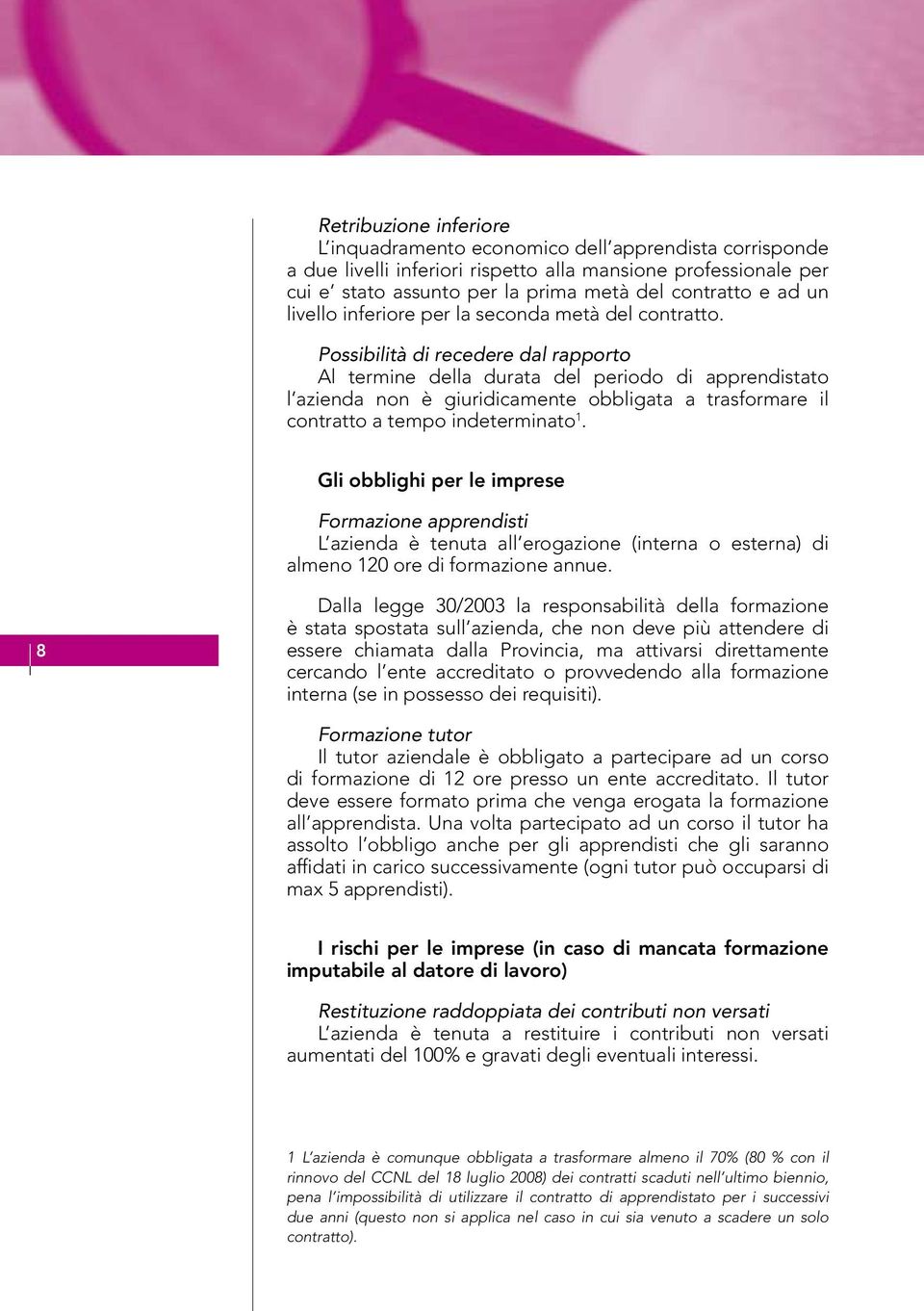 Possibilità di recedere dal rapporto Al termine della durata del periodo di apprendistato l azienda non è giuridicamente obbligata a trasformare il contratto a tempo indeterminato 1.