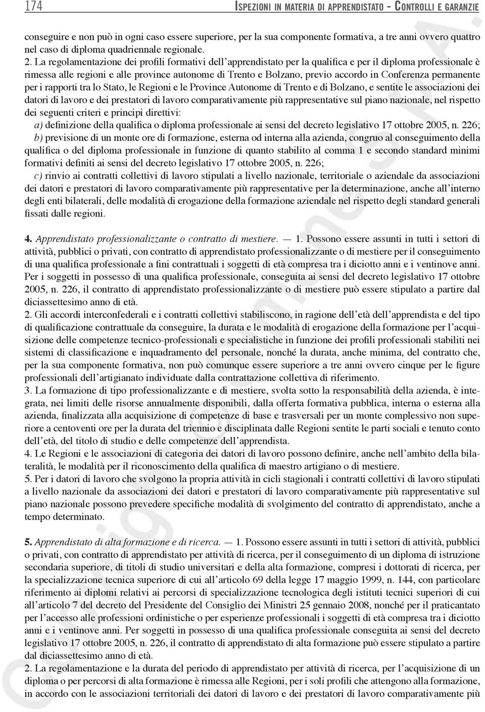 La regolamentazione dei profili formativi dell apprendistato per la qualifica e per il diploma professionale è rimessa alle regioni e alle province autonome di Trento e Bolzano, previo accordo in