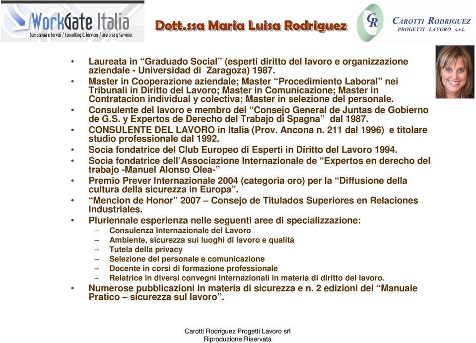 personale. Consulente del lavoro e membro del Consejo General de Juntas de Gobierno de G.S. y Expertos de Derecho del Trabajo di Spagna dal 1987. CONSULENTE DEL LAVORO in Italia (Prov. Ancona n.