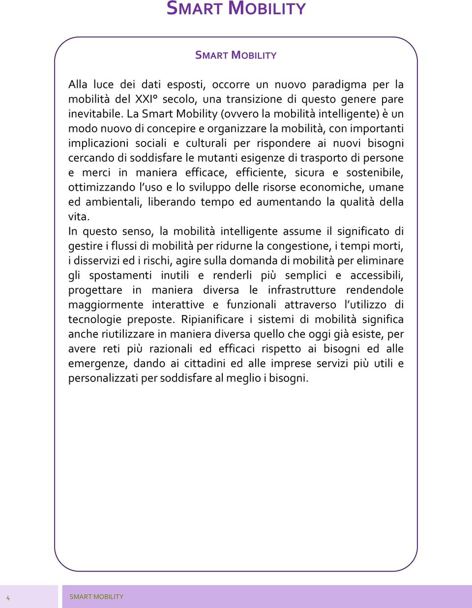 soddisfare le mutanti esigenze di trasporto di persone e merci in maniera efficace, efficiente, sicura e sostenibile, ottimizzando l uso e lo sviluppo delle risorse economiche, umane ed ambientali,