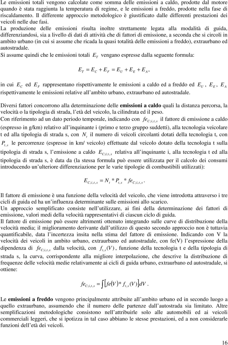 La produzione delle emissioni risulta inoltre strettamente legata alla modalità di guida, differenziandosi, sia a livello di dati di attività che di fattori di emissione, a seconda che si circoli in