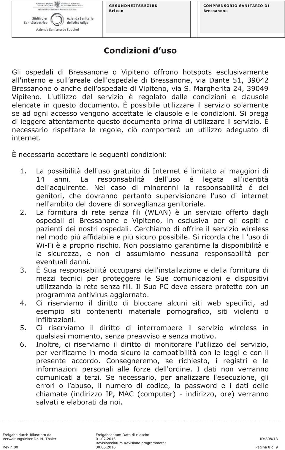 È possibile utilizzare il servizio solamente se ad ogni accesso vengono accettate le clausole e le condizioni. Si prega di leggere attentamente questo documento prima di utilizzare il servizio.